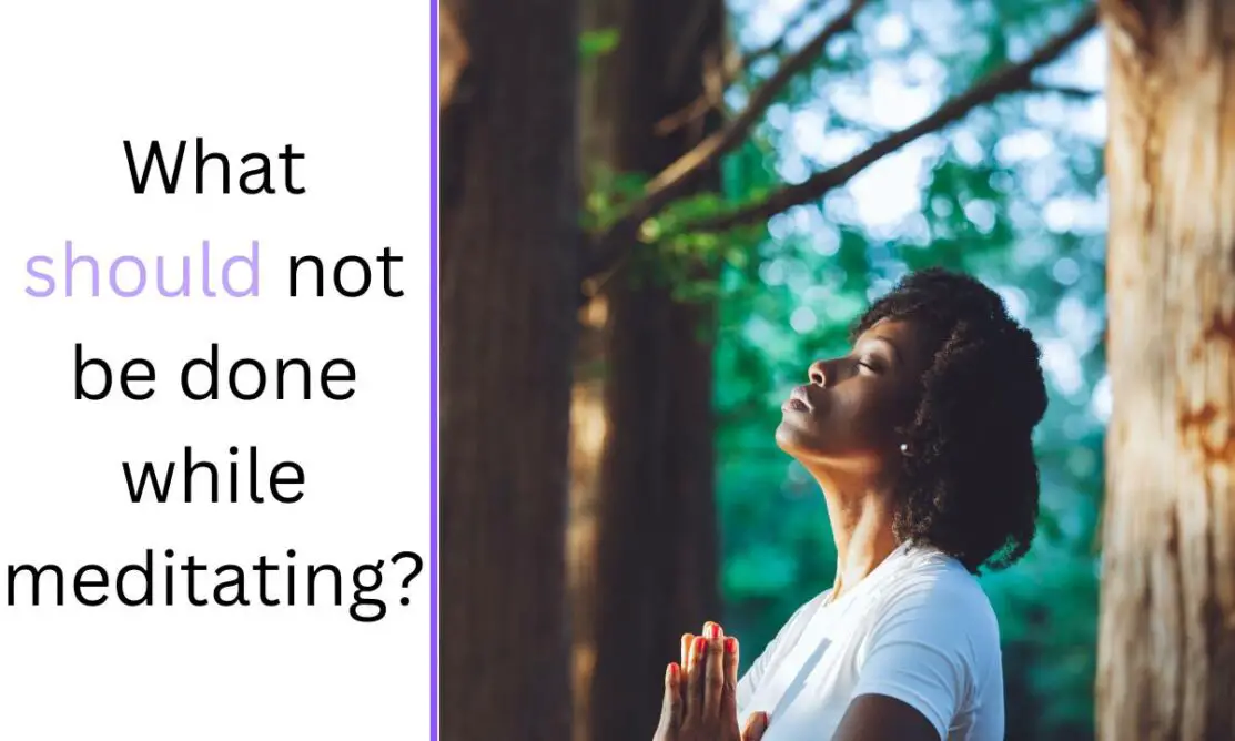 What should not be done while meditating?