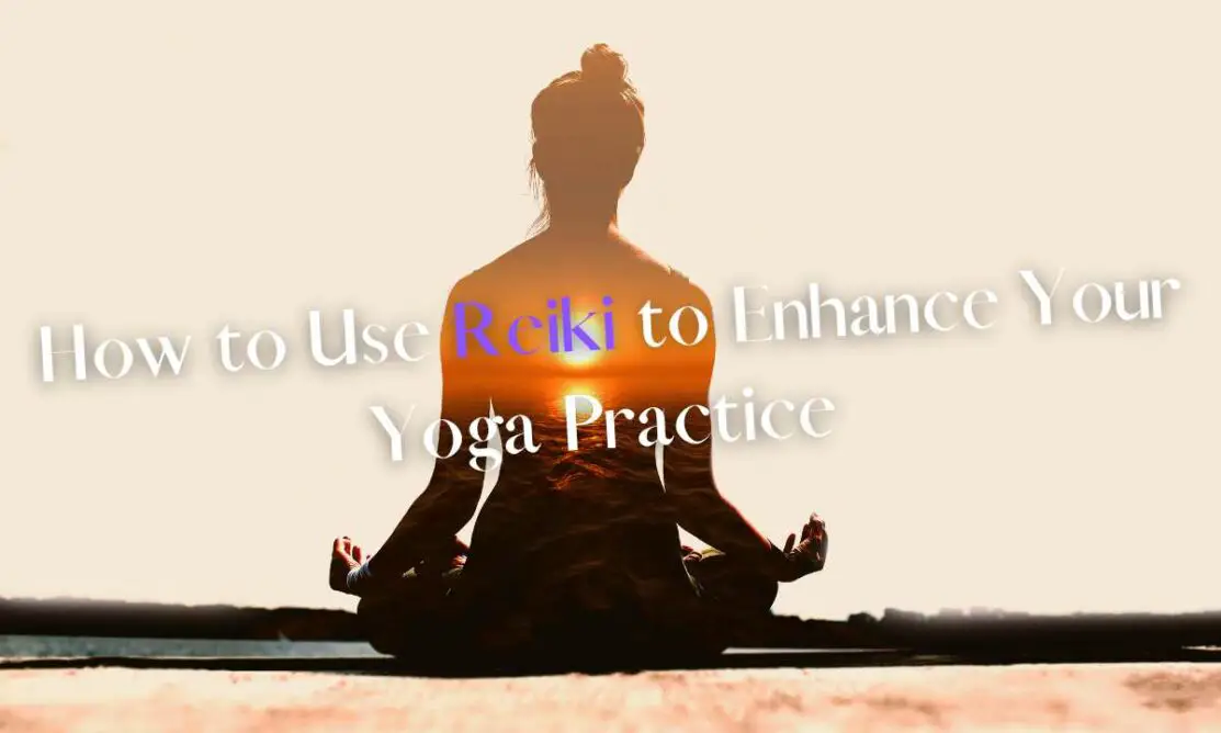 How to Use Reiki to Enhance Your Yoga Practice