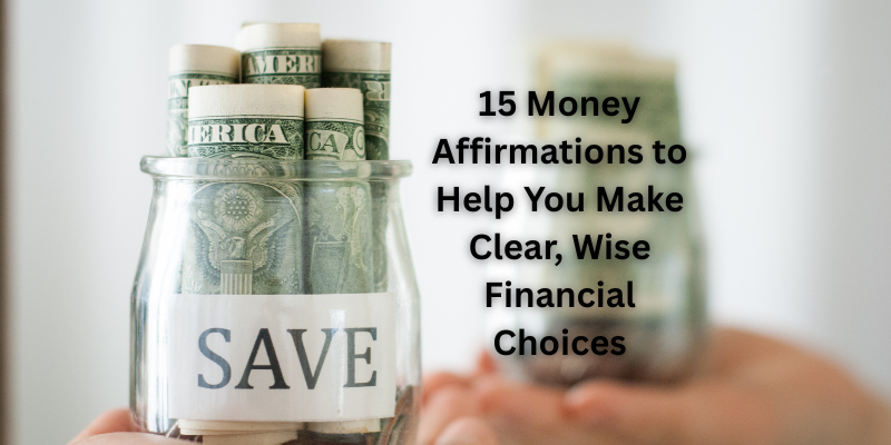 15 Money Affirmations to Help You Make Clear, Wise Financial Choices 1