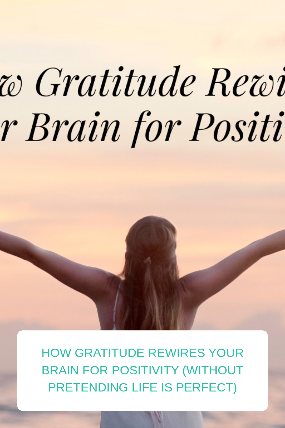 How Gratitude Rewires Your Brain for Positivity (Without Pretending Life Is Perfect) 4 How Gratitude Rewires Your Brain for Positivity (Without Pretending Life Is Perfect) 1