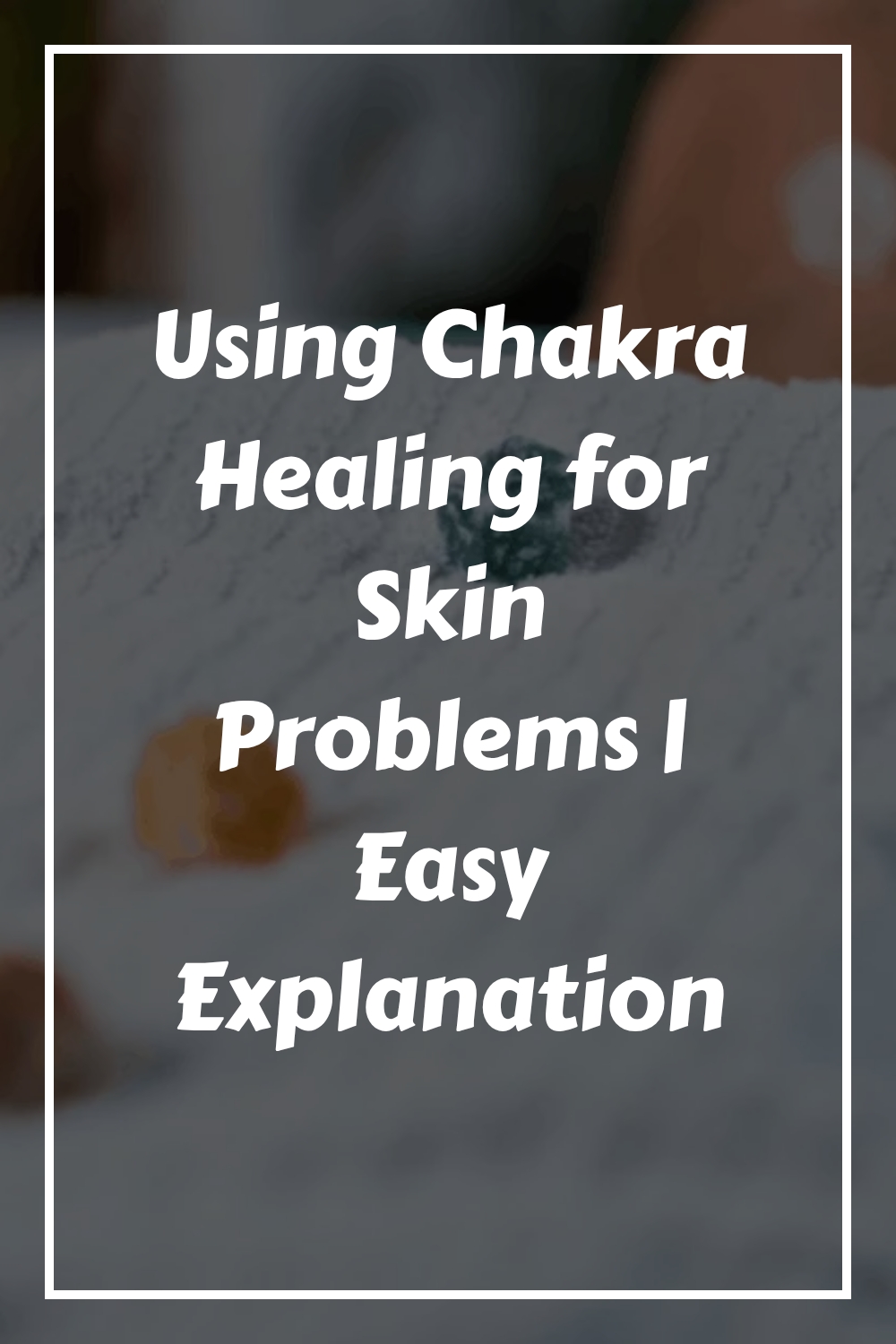 Using Chakra Healing for Skin Problems | Easy Explanation 1