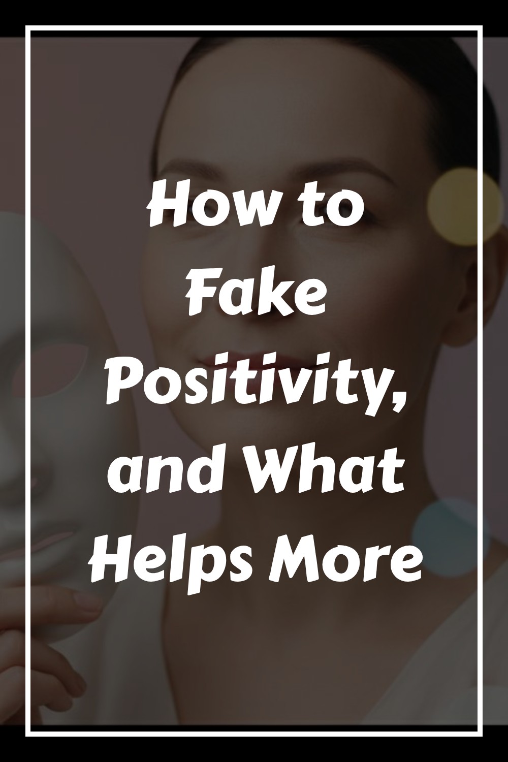 How to Fake Positivity, and What Helps More 2 How to Fake Positivity, and What Helps More 1