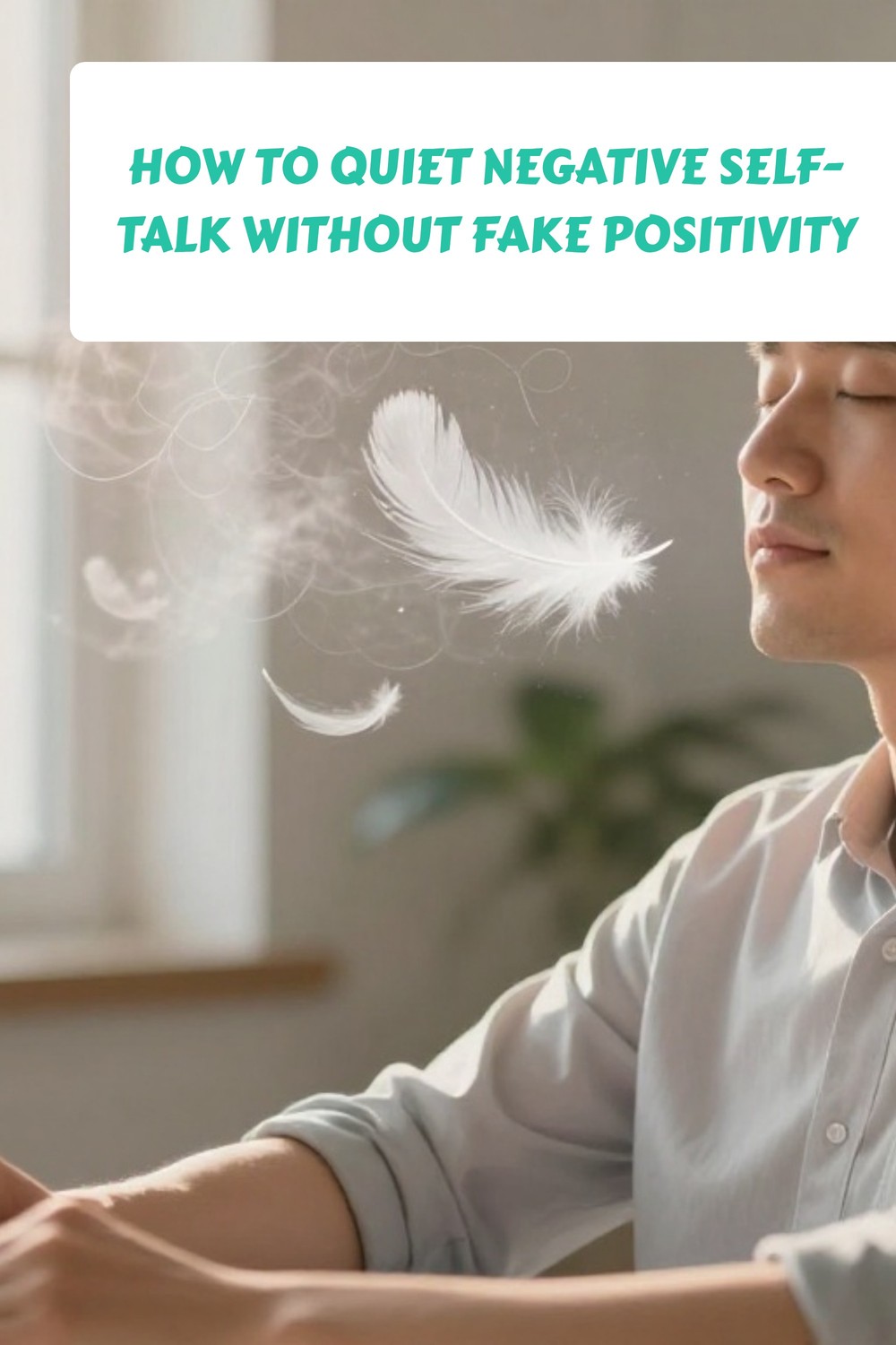 How to Quiet Negative Self-Talk Without Fake Positivity 1