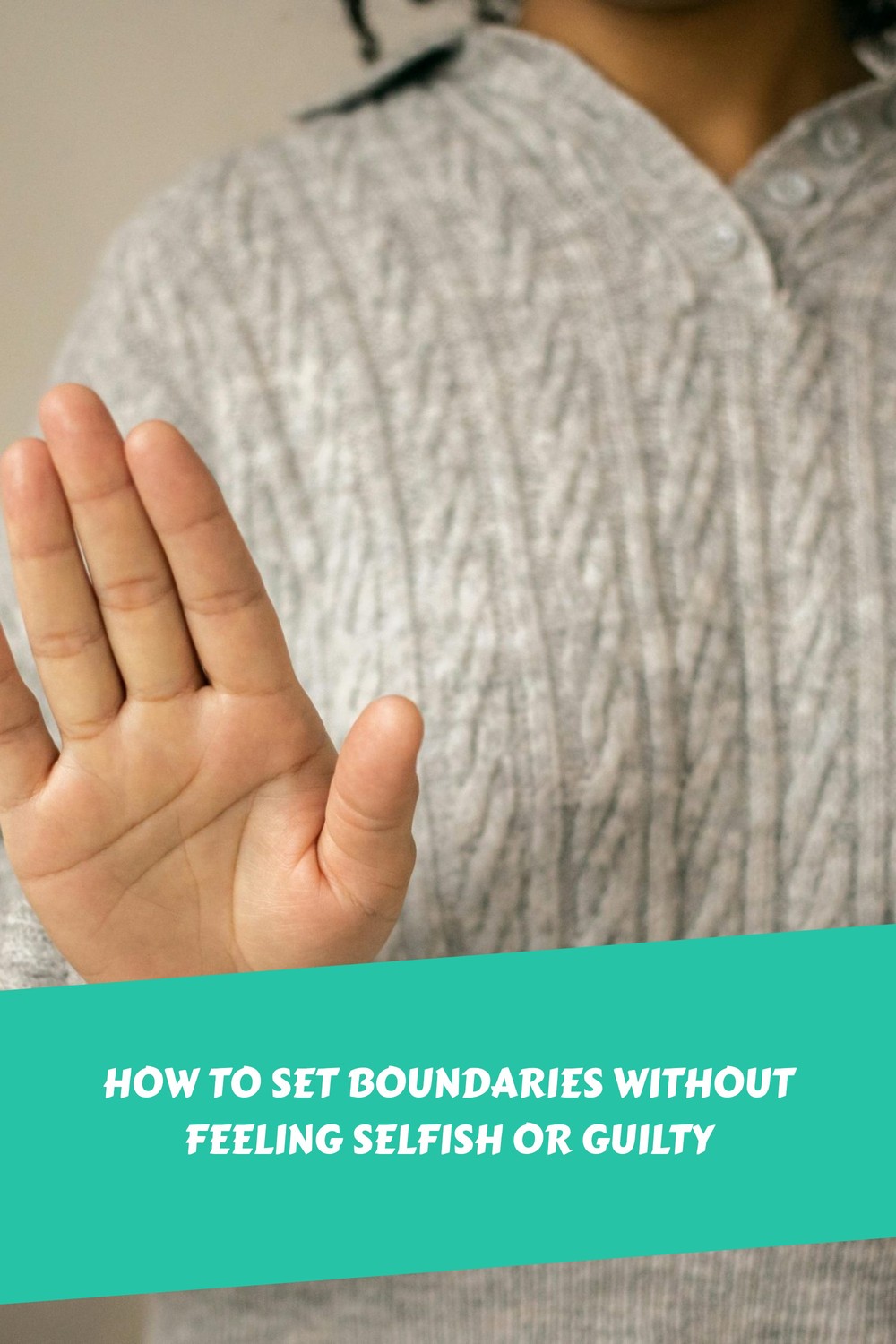 How to Set Boundaries Without Feeling Selfish or Guilty 1
